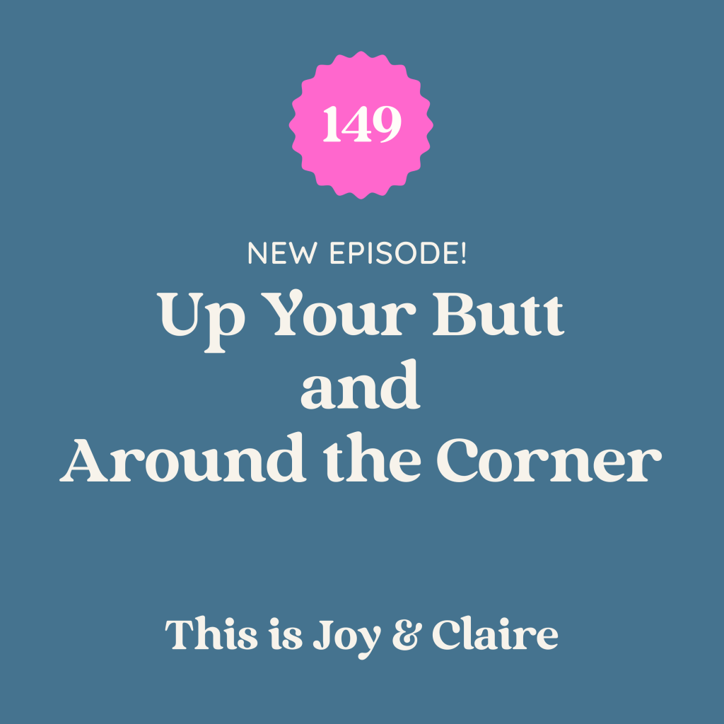 149: Up Your Butt and Around the Corner