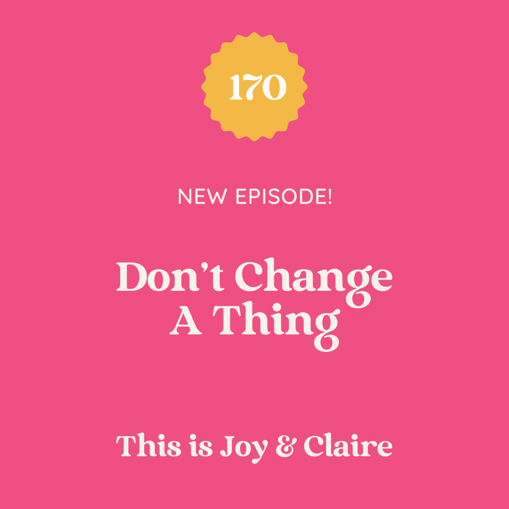 170: Don’t Change a Thing